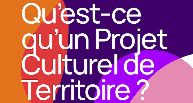 Qu’est ce qu’un projet culturel de territoire ?